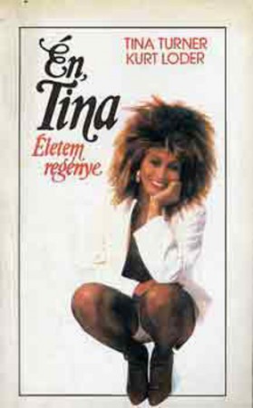 Tina Turner - Kurt Loder : Én, Tina - Életem regénye     /  Jelenleg nincs készleten! RENDELHETŐ!!!    