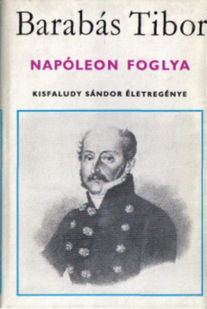 Barabás Tibor: Napóleon foglya (Kisfaludy Sándor életregénye)           300 Ft