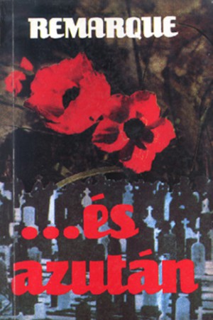 Erich Maria Remarque : ...és azután   Jelenleg nincs készleten! RENDELHETŐ!!!