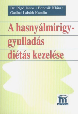 Dr. Rigó János - Bencsik Klára - Gaálná Labáth Katalin : A hasnyálmirigy-gyulladás diétás kezelése    Jelenleg nincs készleten! RENDELHETŐ!!!