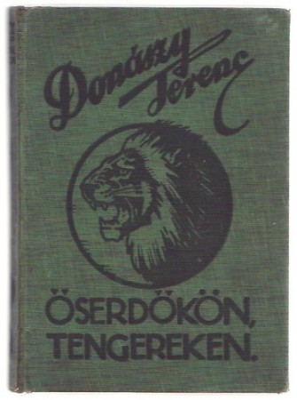 Donászy Ferenc : Őserdőkön, tengereken      Jelenleg nincs készleten! RENDELHETŐ!