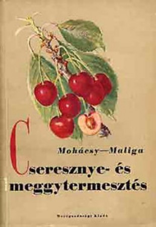 Mohácsy Mátyás - Maliga Pál : Cseresznye- és meggytermesztés     Jelenleg nincs készleten! RENDELHETŐ!
