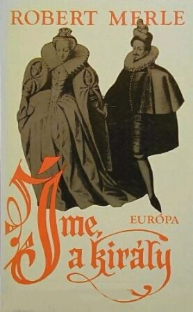 Robert Merle : Íme, a király  1200 Ft