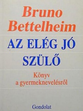 Bruno Bettelheim : Az elég jó szülő    Jelenleg nincs készleten! RENDELHETŐ!!!