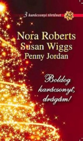 Boldog ​karácsonyt, drágám! - 3 karácsonyi történet (Nora Roberts: Karácsonyi kívánság; Susan Wiggs: Hamucipő; Penny Jordan: Egy jó parti) 1200Ft