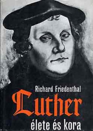 Richard Friedenthal : Luther ​élete és kora  700 Ft