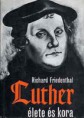 Richard Friedenthal : Luther ​élete és kora  700 Ft