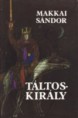 Makkai Sándor : Táltoskirály      600 Ft